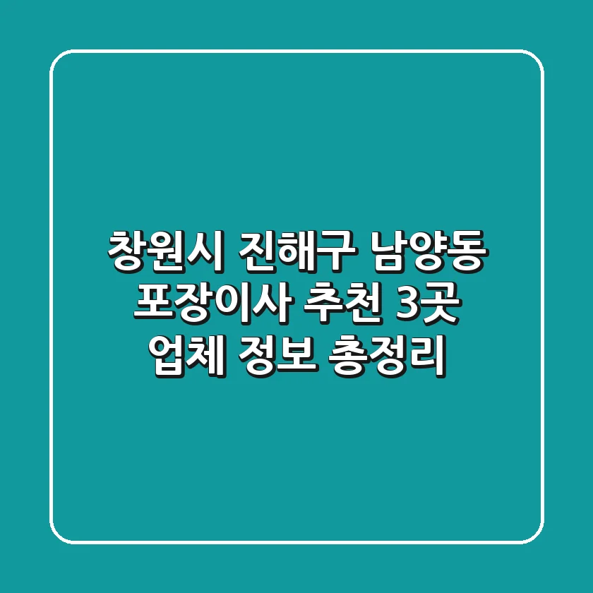 창원시 진해구 남양동 포장이사 추천: 3곳 업체 정보 총정리