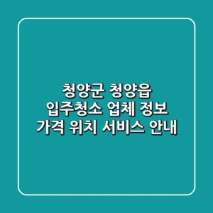 청양군 청양읍 입주청소 업체 정보 - 가격, 위치, 서비스 안내