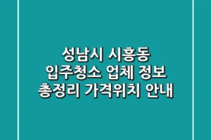 성남시 시흥동 입주청소 업체 정보 총정리 – 가격/위치 안내