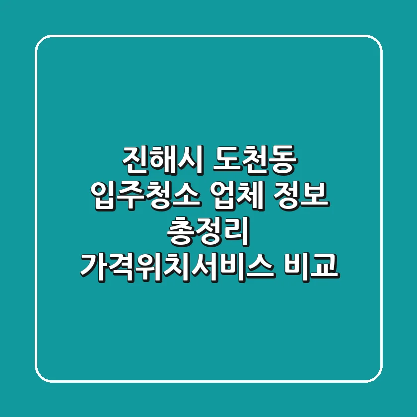 진해시 도천동 입주청소 업체 정보 총정리 - 가격/위치/서비스 비교
