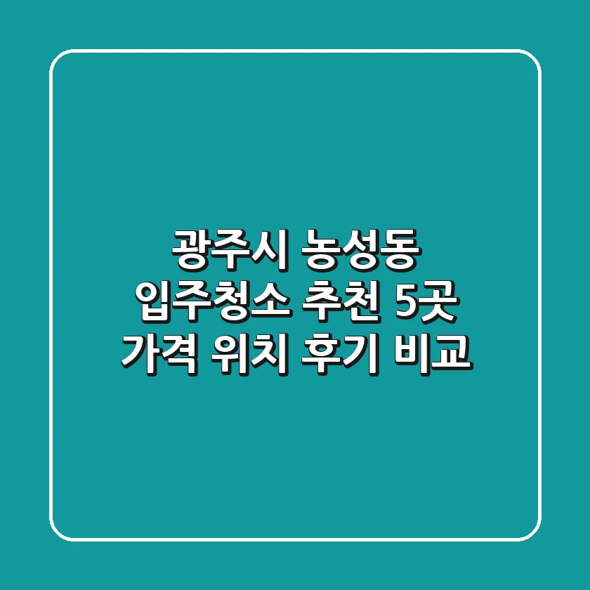 광주시 농성동 입주청소 추천 5곳 - 가격, 위치, 후기 비교