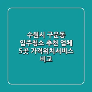 수원시 구운동 입주청소 추천 업체 5곳 - 가격/위치/서비스 비교