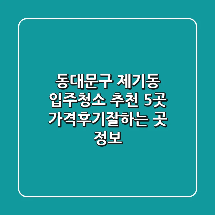 동대문구 제기동 입주청소 추천: 5곳 가격/후기/잘하는 곳 정보