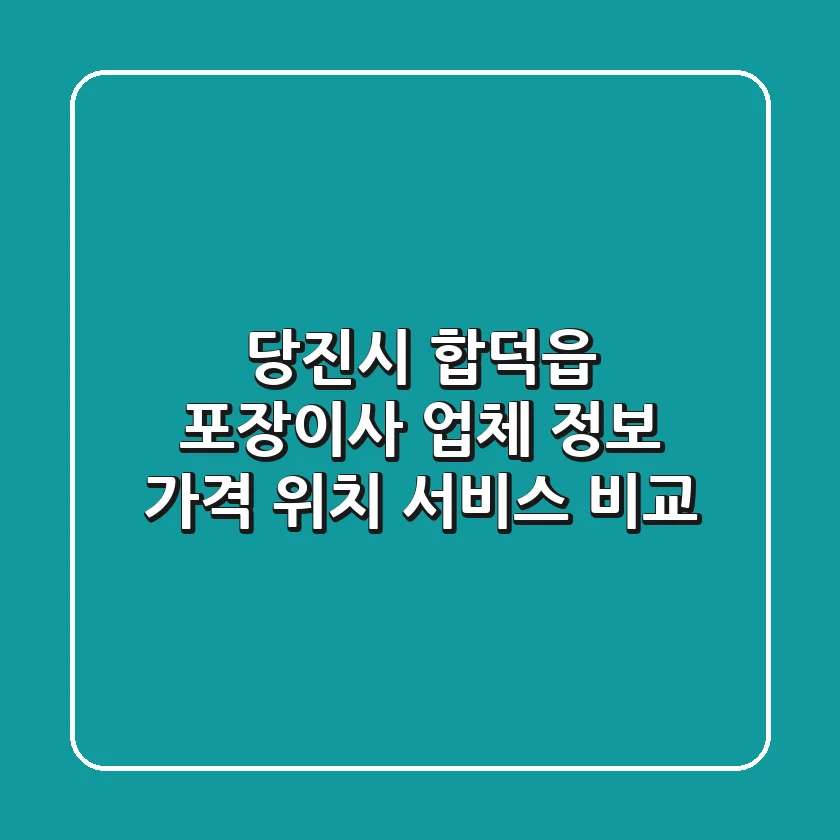 당진시 합덕읍 포장이사 업체 정보 - 가격, 위치, 서비스 비교