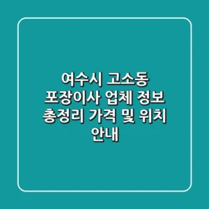 여수시 고소동 포장이사 업체 정보 총정리 - 가격 및 위치 안내