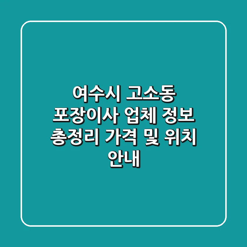 여수시 고소동 포장이사 업체 정보 총정리 - 가격 및 위치 안내