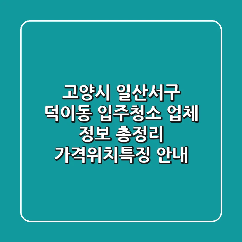 고양시 일산서구 덕이동 입주청소 업체 정보 총정리 - 가격/위치/특징 안내