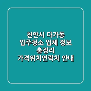 천안시 다가동 입주청소 업체 정보 총정리 - 가격/위치/연락처 안내