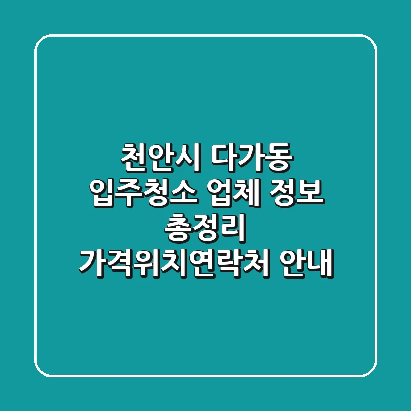 천안시 다가동 입주청소 업체 정보 총정리 - 가격/위치/연락처 안내