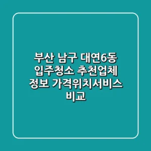 부산 남구 대연6동 입주청소 추천업체 정보 - 가격/위치/서비스 비교