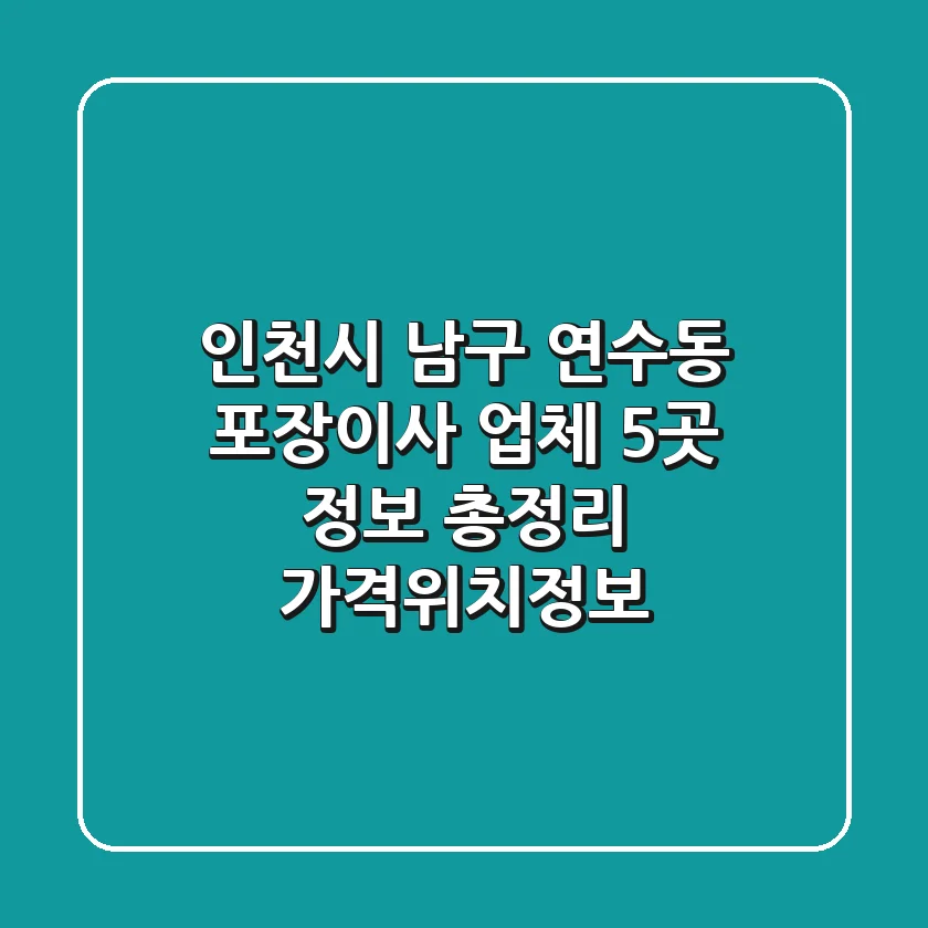 인천시 남구 연수동 포장이사 업체 5곳 정보 총정리 - 가격/위치/정보