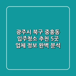 광주시 북구 중흥동 입주청소 추천: 5곳 업체 정보 완벽 분석