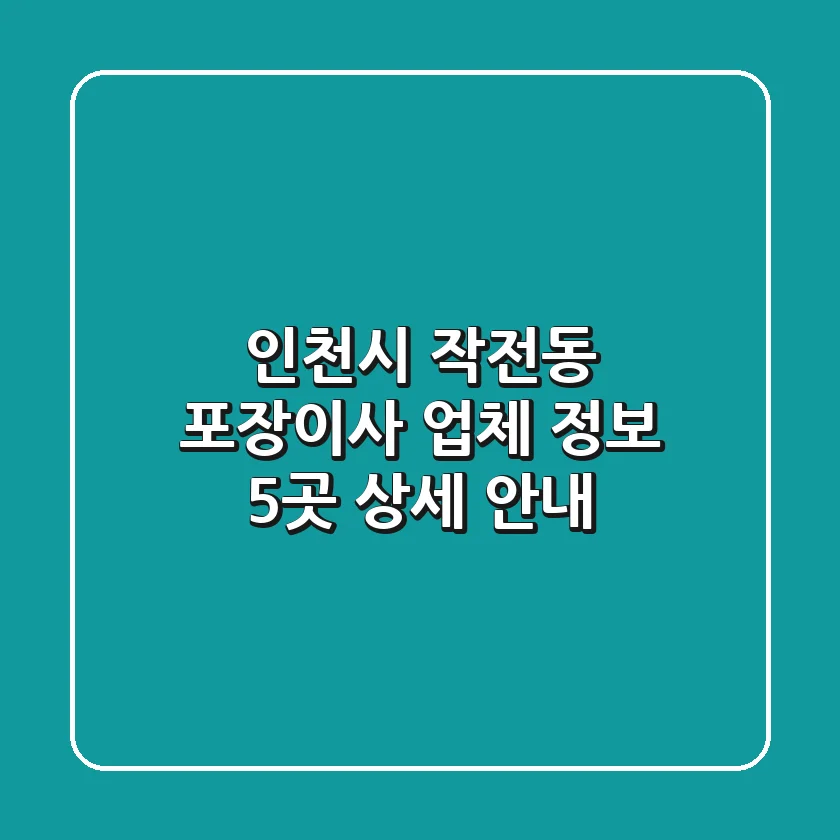 인천시 작전동 포장이사 업체 정보 5곳 상세 안내