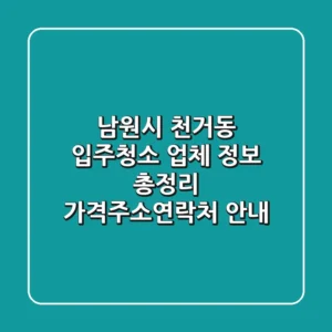 남원시 천거동 입주청소 업체 정보 총정리 - 가격/주소/연락처 안내
