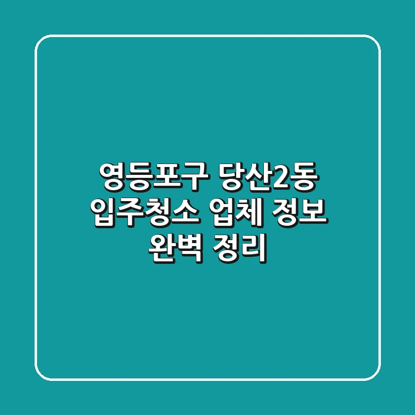 영등포구 당산2동 입주청소 - 업체 정보 완벽 정리