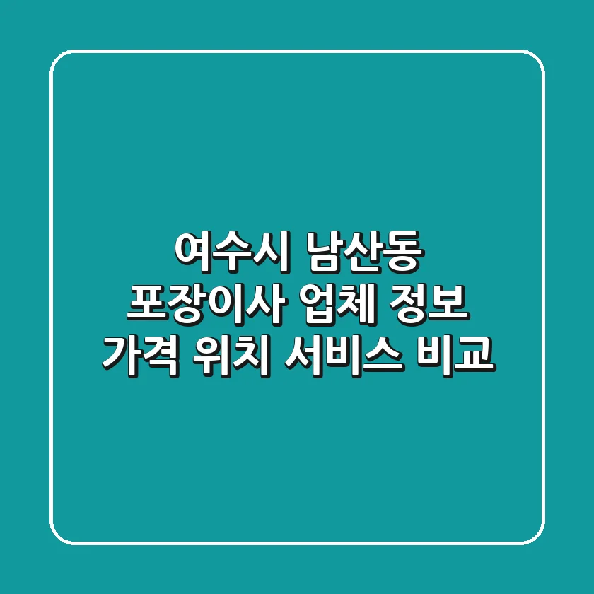 여수시 남산동 포장이사 업체 정보: 가격, 위치, 서비스 비교