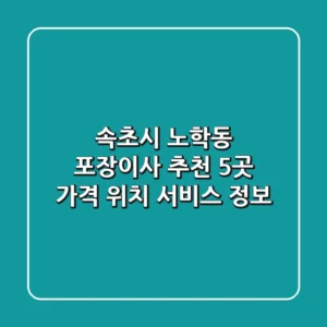 속초시 노학동 포장이사 추천 5곳 - 가격, 위치, 서비스 정보
