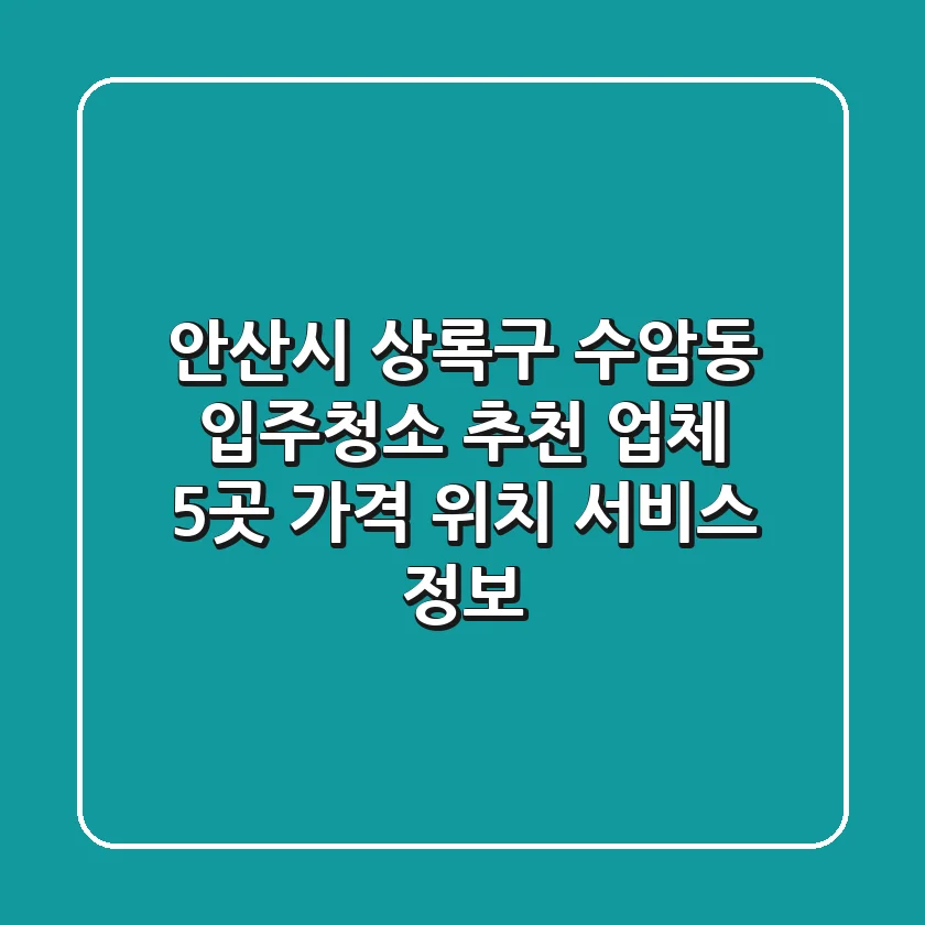 안산시 상록구 수암동 입주청소 추천 업체 5곳 - 가격, 위치, 서비스 정보