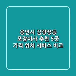 용인시 김량장동 포장이사 추천 5곳 - 가격, 위치, 서비스 비교