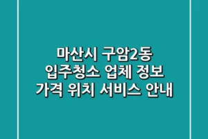 마산시 구암2동 입주청소 업체 정보: 가격, 위치, 서비스 안내