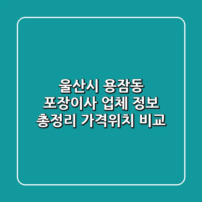 울산시 용잠동 포장이사 업체 정보 총정리 - 가격/위치 비교