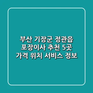부산 기장군 정관읍 포장이사 추천 5곳 - 가격, 위치, 서비스 정보