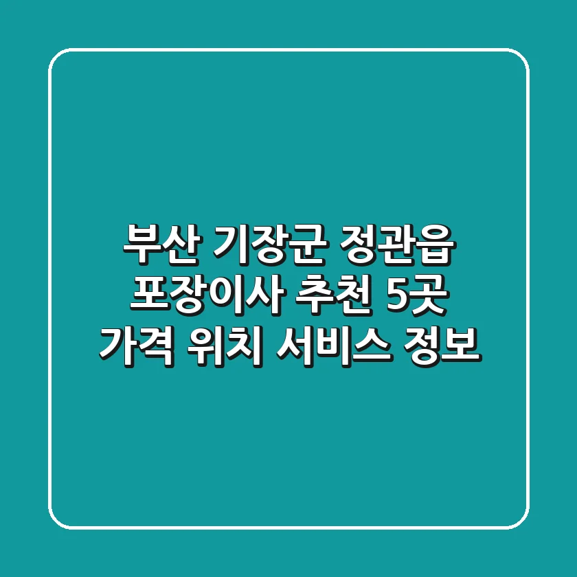 부산 기장군 정관읍 포장이사 추천 5곳 - 가격, 위치, 서비스 정보