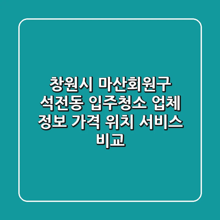 창원시 마산회원구 석전동 입주청소 업체 정보: 가격, 위치, 서비스 비교