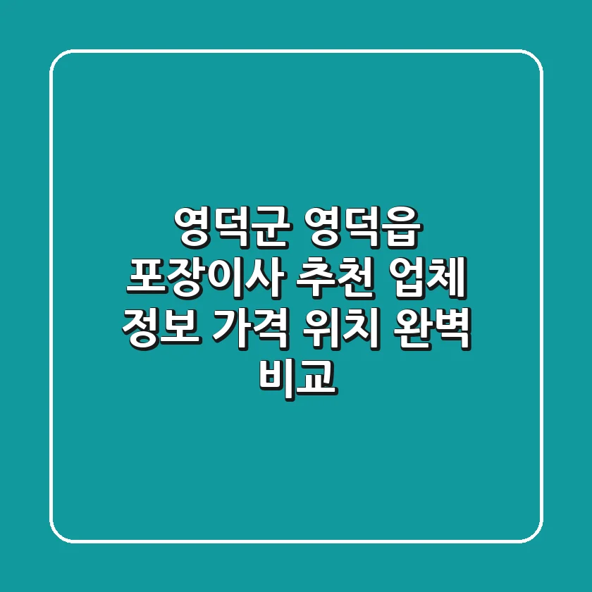 영덕군 영덕읍 포장이사 추천 - 업체 정보, 가격, 위치 완벽 비교