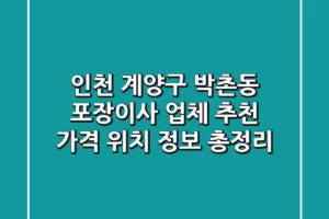 인천 계양구 박촌동 포장이사 업체 추천 – 가격, 위치 정보 총정리