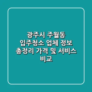 광주시 주월동 입주청소 업체 정보 총정리 - 가격 및 서비스 비교