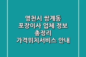 영천시 쌍계동 포장이사 업체 정보 총정리 – 가격/위치/서비스 안내