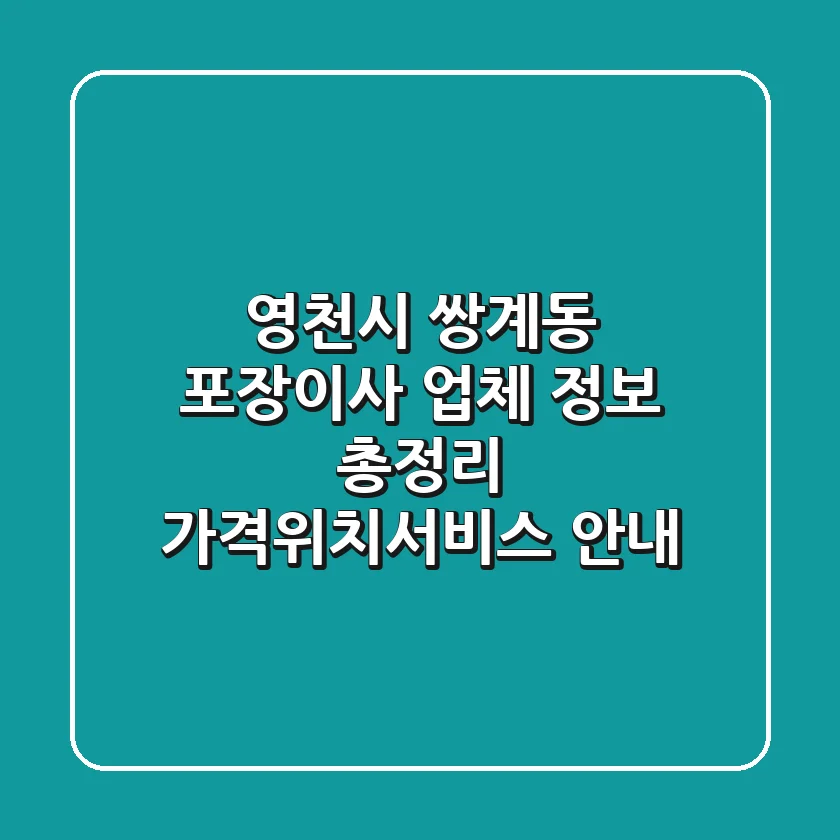 영천시 쌍계동 포장이사 업체 정보 총정리 - 가격/위치/서비스 안내