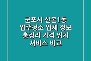 군포시 산본1동 입주청소 업체 정보 총정리 – 가격, 위치, 서비스 비교