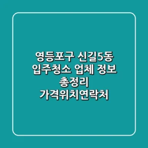 영등포구 신길5동 입주청소 업체 정보 총정리 - 가격/위치/연락처