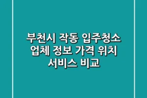 부천시 작동 입주청소 업체 정보 – 가격, 위치, 서비스 비교