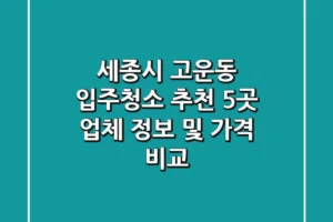 세종시 고운동 입주청소 추천: 5곳 업체 정보 및 가격 비교
