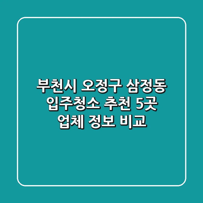 부천시 오정구 삼정동 입주청소 추천: 5곳 업체 정보 비교