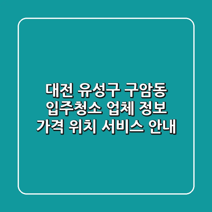 대전 유성구 구암동 입주청소 업체 정보 - 가격, 위치, 서비스 안내