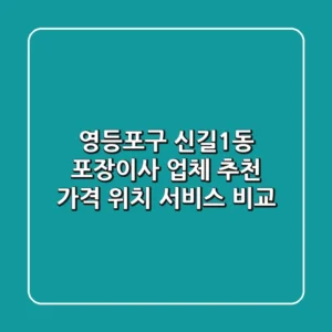 영등포구 신길1동 포장이사 업체 추천 - 가격, 위치, 서비스 비교
