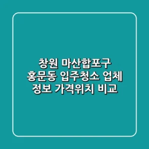 창원 마산합포구 홍문동 입주청소 업체 정보 - 가격/위치 비교