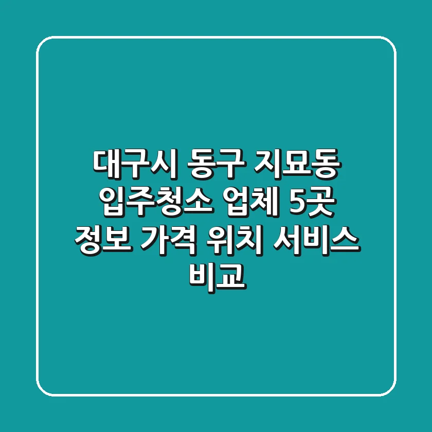 대구시 동구 지묘동 입주청소 업체 5곳 정보 - 가격, 위치, 서비스 비교