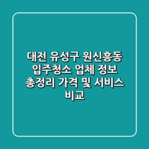 대전 유성구 원신흥동 입주청소 업체 정보 총정리 - 가격 및 서비스 비교