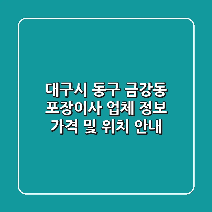 대구시 동구 금강동 포장이사 업체 정보 - 가격 및 위치 안내