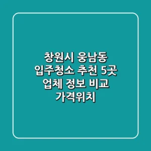창원시 웅남동 입주청소 추천: 5곳 업체 정보 비교 (가격/위치)