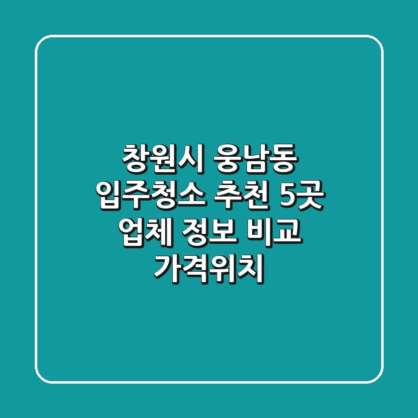 창원시 웅남동 입주청소 추천: 5곳 업체 정보 비교 (가격/위치)
