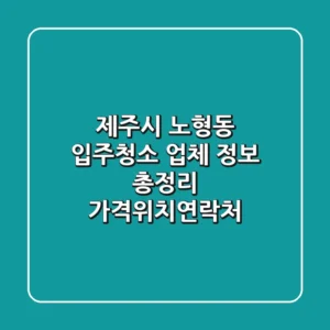 제주시 노형동 입주청소 업체 정보 총정리 - 가격/위치/연락처