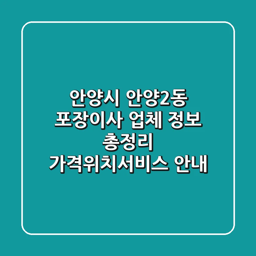 안양시 안양2동 포장이사 업체 정보 총정리 - 가격/위치/서비스 안내
