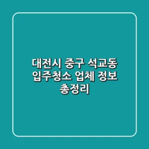 대전시 중구 석교동 입주청소 업체 정보 총정리
