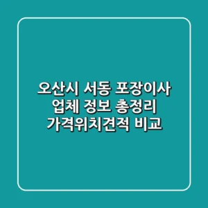 오산시 서동 포장이사 업체 정보 총정리 - 가격/위치/견적 비교
